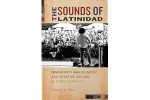 The Sounds of Latinidad: Immigrants Making Music and Creating Culture in a Southern City (Social Transformations in American 