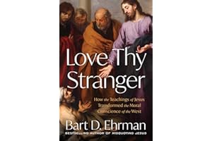 Love Thy Stranger: How the Teachings of Jesus Transformed the Moral Conscience of the West