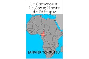 Le Cameroun: Le Cœur Hanté de l’Afrique (French Edition)