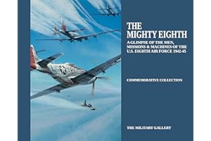 The Mighty Eighth: A Glimpse of the Men, Missions & Machines of the U.S. Eighth Air Force 1942-1945 (Commemorative Collection)