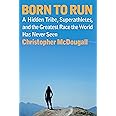 Born to Run: A Hidden Tribe, Superathletes, and the Greatest Race the World Has Never Seen