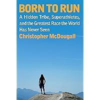 Born to Run: A Hidden Tribe, Superathletes, and the Greatest Race the World Has Never Seen