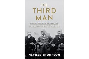 The Third Man: Churchill, Roosevelt, Mackenzie King, and the Untold Friendships that Won WWII