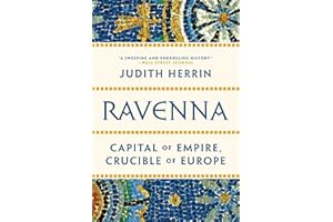 Ravenna: Capital of Empire, Crucible of Europe