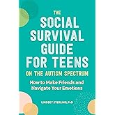 The Social Survival Guide for Teens on the Autism Spectrum: How to Make Friends and Navigate Your Emotions