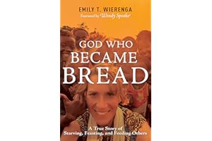 God Who Became Bread: A True Story of Starving, Feasting, and Feeding Others
