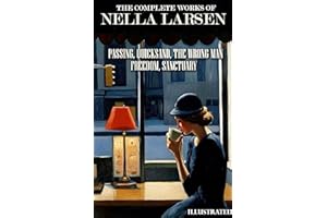 The Complete Works of Nella Larsen. Illustrated: Passing, Quicksand, The Wrong Man, Freedom, Sanctuary