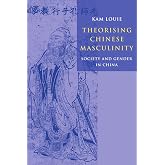 Theorising Chinese Masculinity: Society and Gender in China