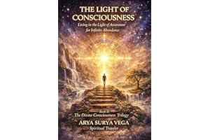 THE LIGHT OF CONSCIOUSNESS: Living in the Light of Awareness for Infinite Abundance (The Divine Consciousness Trilogy Book 2)