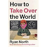 How to Take Over the World: Practical Schemes and Scientific Solutions for the Aspiring Supervillain