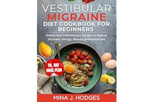 VESTIBULAR MIGRAINE DIET COOKBOOK FOR BEGINNERS : Simple Anti-Inflammatory Recipes to Reduce Dizziness, Vertigo, Nausea, and 