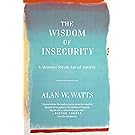 The Wisdom of Insecurity: A Message for an Age of Anxiety