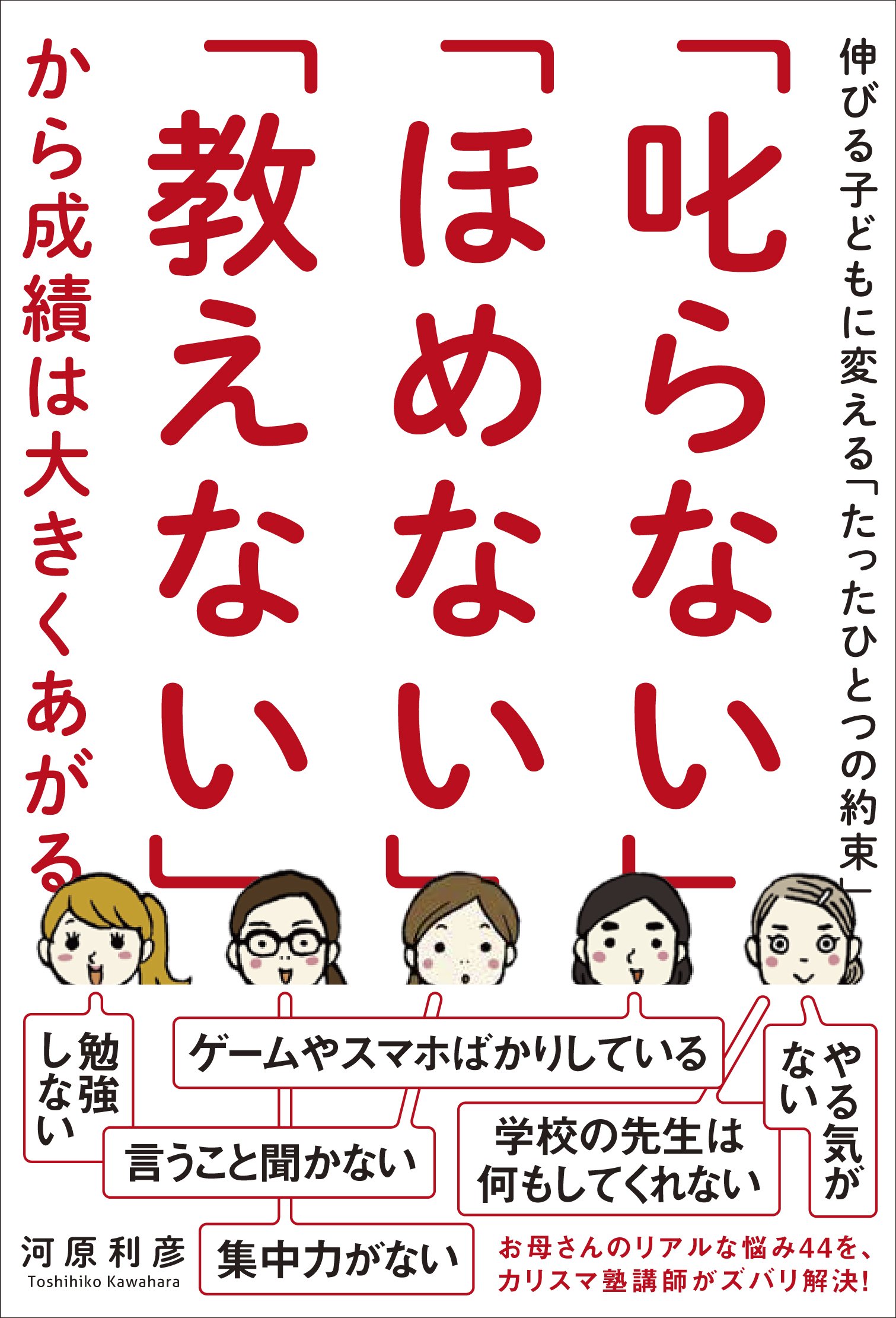 叱らない ほめない 教えない から成績は大きくあがる 伸びる子どもに変える たったひとつの約束 河原 利彦 本 通販 Amazon 叱らない ほめない 教えない から成績は大きくあがる 伸びる子どもに変える たったひとつの約束 河原 利彦 本 通販 Amazon