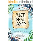Just Feel Good: The Secret To The Life You’ve Always Wanted