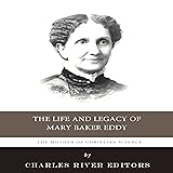 The Mother of Christian Science: The Life and