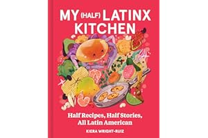 My (Half) Latinx Kitchen: Half Recipes, Half Stories, All Latin American―An Unforgettable Multicultural Culinary Journey, Spice Up Your Cooking Game