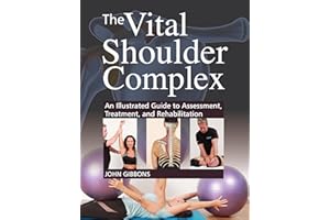 The Vital Shoulder Complex: An Illustrated Guide to Assessment, Treatment, and Rehabilitation