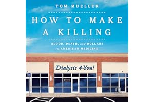 How to Make a Killing: Blood, Death and Dollars in American Medicine