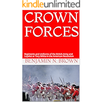 CROWN FORCES: Regiments and Uniforms of the British Army and Loyalist or Tory Militia in the American Revolution book cover CROWN FORCES: Regiments and Uniforms of the British Army and Loyalist or Tory Militia in the American Revolution book cover