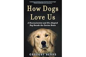 How Dogs Love Us: A Neuroscientist and His Adopted Dog Decode the Canine Brain