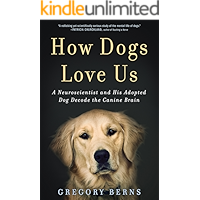 How Dogs Love Us: A Neuroscientist and His Adopted Dog Decode the Canine Brain