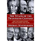 The Titans of the Twentieth Century: How They Made History and the History They Made