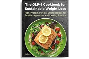 The GLP-1 Cookbook for Sustainable Weight Loss: High-Protein, Portion-Smart Recipes for Smaller Appetites and Lasting Results