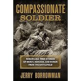 Compassionate Soldier: Remarkable True Stories of Mercy, Heroism, and Honor from the Battlefield