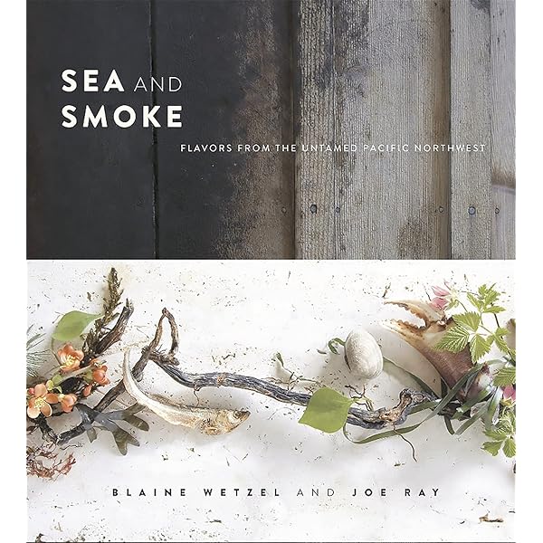 Sea and Smoke: Flavors from the Untamed Pacific Northwest: Wetzel