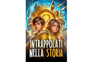 INTRAPPOLATI NELLA STORIA: Un libro d’avventura per ragazzi sui viaggi nel tempo che mostra l’importanza del Coraggio, dell’A