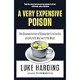 A Very Expensive Poison: The Assassination of Alexander Litvinenko and Putin's War with the West