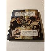 Last Dinner On the Titanic: Menus and Recipes from the Great Liner