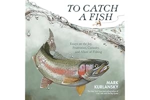 To Catch a Fish: Essays on the Joy, Frustration, Curiosity, and Allure of Fishing