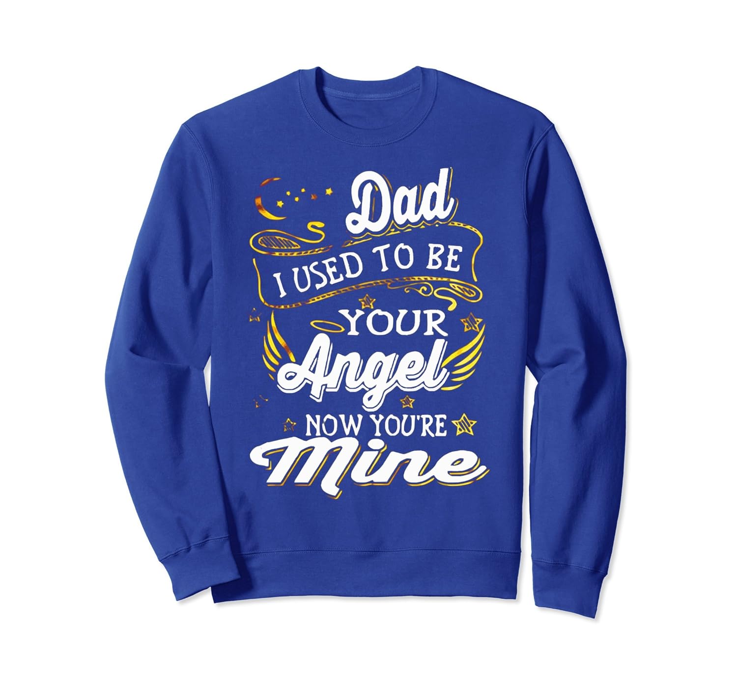 Dad I Used To Be Your Angel Now You're Mine SweatShirt-anz