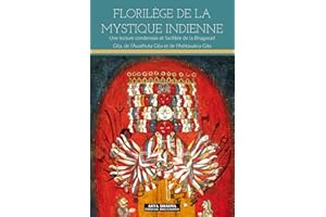 Florilège de la mystique indienne: Une lecture condensée et facilitée de la Bhagavad Gita, de l'Avadhuta Gita et de l'Ashtava