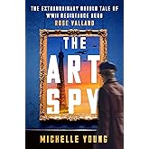 The Art Spy: The Extraordinary Untold Tale of WWII Resistance Hero Rose Valland―A True Account of Her Fight Against Art theft