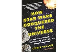 How Star Wars Conquered the Universe: The Past, Present, and Future of a Multibillion Dollar Franchise