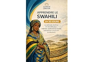 Apprendre le Swahili en 30 Jours: La méthode intuitive et naturelle pour maîtriser rapidement le Swahili (spécialement conçue