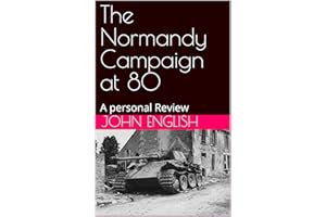 The Normandy Campaign at 80: A personal Review