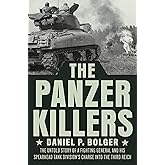 The Panzer Killers: The Untold Story of a Fighting General and His Spearhead Tank Division's Charge into the Third Reich