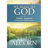 We Shall See God: Charles Spurgeon’s Classic Devotional Thoughts on Heaven (50 Daily Reflections on Eternity from the Prince of Preachers with Additional Insights from Randy Alcorn)