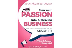 Turn Your Passion Into A Thriving Business: How To Start an Online Business That Will Crush It! - A Rookie Entrepreneur Start