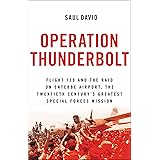 Operation Thunderbolt: Flight 139 and the Raid on Entebbe Airport, the Most Audacious Hostage Rescue Mission in History
