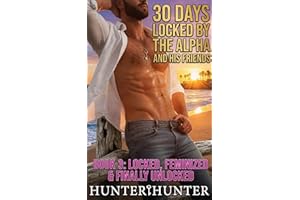 30 Days Locked By the Alpha & His Friends Book 3: Locked, Feminized & Finally Unlocked: A Gay Crossdressing MM Sissy BDSM Rom