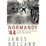 Normandy '44: D-Day and the Epic 77-Day Battle for France