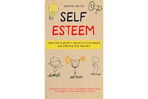 Self Esteem: Overcome Insecurity and Boost Confidence and Embrace Your True Self (Increase Your Social Skills and Improve You