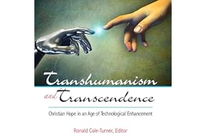 Transhumanism and Transcendence: Christian Hope in an Age of Technological Enhancement