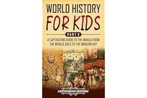 World History for Kids Part 2: A Captivating Guide to the World from the Middle Ages to the Modern Day (History for Children)