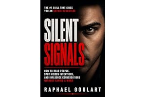 Silent Signals: How to Read People, Spot Hidden Intentions, and Influence Conversations Without Saying a Word