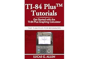 TI-84 Plus Tutorials: The TI-84 Plus for Beginners: Get Started with the TI-84 Plus Graphing Calculator